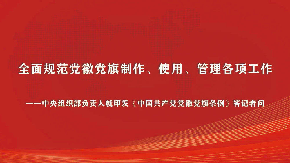 全面规范党徽党旗制作、使用、管理各项工作