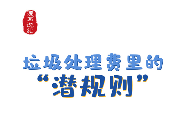 漫画说纪 | 垃圾处理费里的“潜规则”